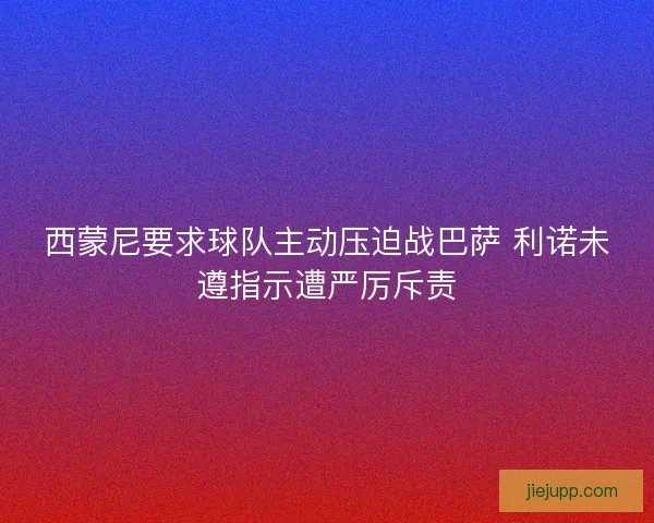 西蒙尼要求球队主动压迫战巴萨 利诺未遵指示遭严厉斥责