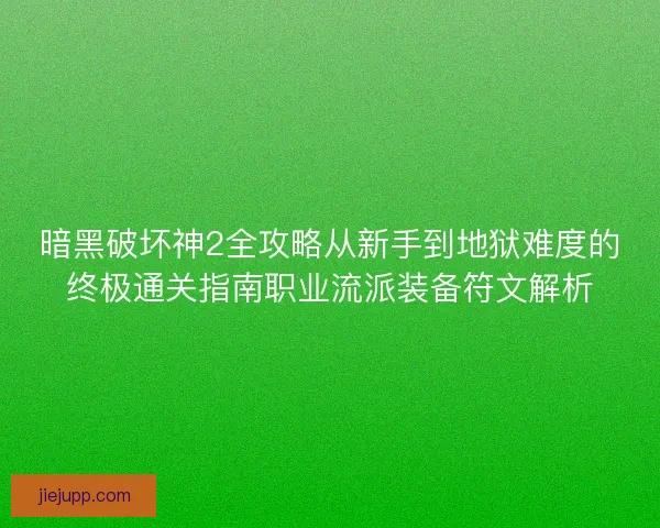 暗黑破坏神2全攻略从新手到地狱难度的终极通关指南职业流派装备符文解析